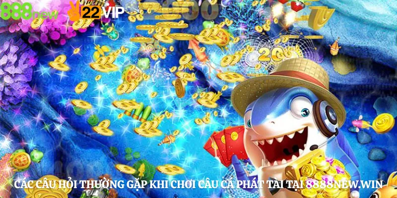 Các Câu Hỏi Thường Gặp Khi Chơi Câu Cá Phát Tài Tại 8888new.win