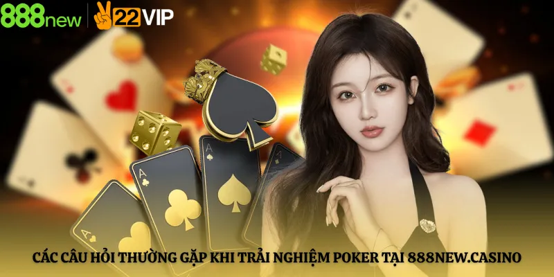 Các Câu Hỏi Thường Gặp Khi Trải Nghiệm Poker Tại 888new.casino