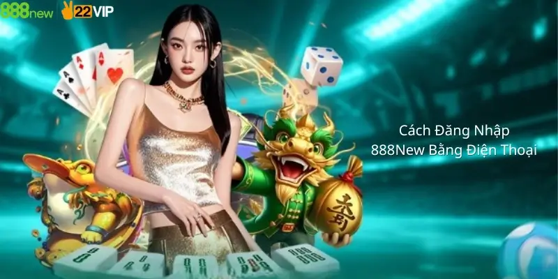 Cách Đăng Nhập 888New Bằng Điện Thoại