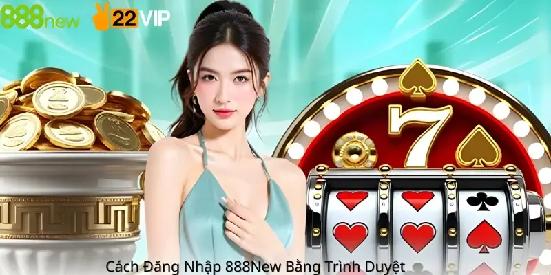 Cách Đăng Nhập 888New Bằng Trình Duyệt