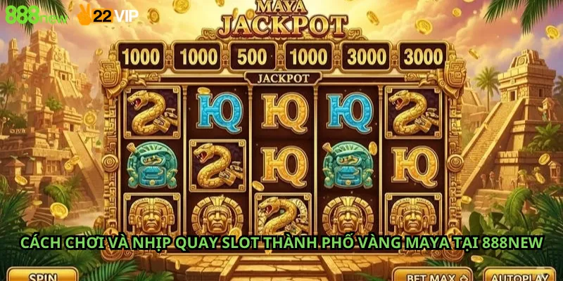 Cách chơi và nhịp quay slot Thành Phố Vàng Maya tại 888new