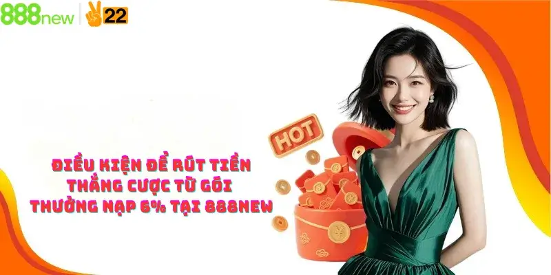 Điều kiện để rút tiền thắng cược từ gói thưởng nạp 6% tại 888NEW