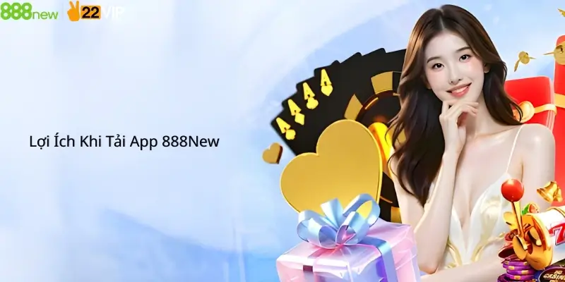 Lợi Ích Khi Tải App 888New