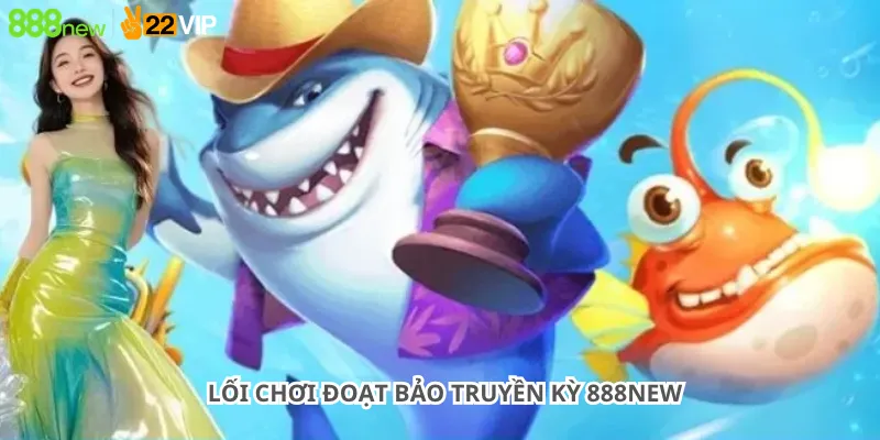 Lối chơi Đoạt Bảo Truyền Kỳ 888New