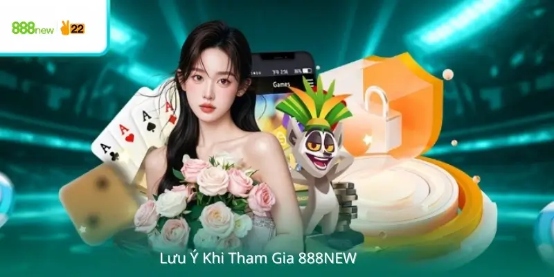 Lưu Ý Khi Tham Gia Về 888New