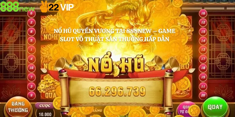Nổ Hũ Quyền Vương Tại 888new – Game Slot Võ Thuật Săn Thưởng Hấp Dẫn