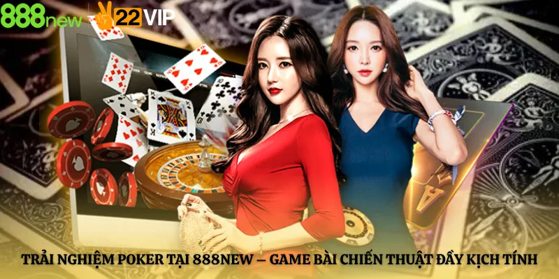 Trải Nghiệm Poker Tại 888new – Game Bài Chiến Thuật Đầy Kịch Tính