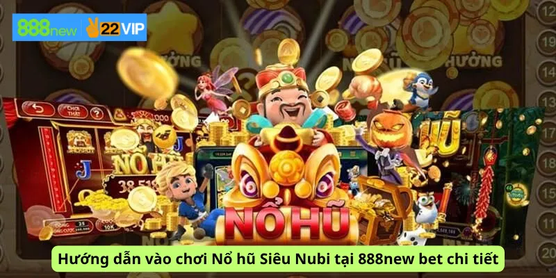 Hướng dẫn vào chơi Nổ hũ Siêu Nubi tại 888new bet chi tiết